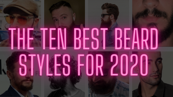 The Ten Best Beard Styles for 2020